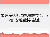 泉州安溪县数控编程培训学校(安溪数控培训)