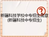 新疆科技学校中专招生简章(新疆科技中专招生)