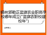 锡林郭勒正蓝旗农业职高学校哪年成立("蓝旗农职校建校年")