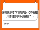 银川科技学院是职校吗(银川科技学院职校？)