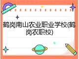 鹤岗南山农业职业学校(鹤岗农职校)