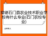 常德石门县农业技术职业学校有什么专业(石门农校专业)