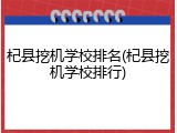 杞县挖机学校排名(杞县挖机学校排行)
