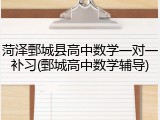 菏泽鄄城县高中数学一对一补习(鄄城高中数学辅导)