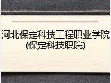 河北保定科技工程职业学院(保定科技职院)