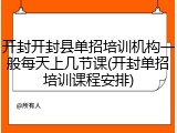 开封开封县单招培训机构一般每天上几节课(开封单招培训课程安排)