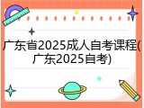 广东省2025成人自考课程(广东2025自考)