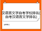汉语言文学自考学校排名(自考汉语言文学排名)