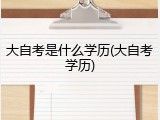 大自考是什么学历(大自考学历)