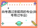 自考通过率最高的专业(自考易过专业)