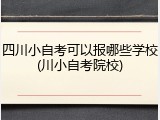 四川小自考可以报哪些学校(川小自考院校)