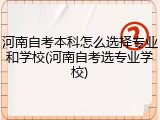 河南自考本科怎么选择专业和学校(河南自考选专业学校)