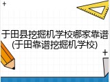 于田县挖掘机学校哪家靠谱(于田靠谱挖掘机学校)