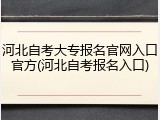 河北自考大专报名官网入口官方(河北自考报名入口)