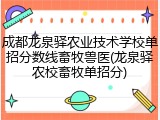 成都龙泉驿农业技术学校单招分数线畜牧兽医(龙泉驿农校畜牧单招分)