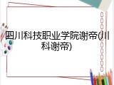 四川科技职业学院谢帝(川科谢帝)