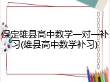 保定雄县高中数学一对一补习(雄县高中数学补习)