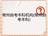 常州自考本科机构(常州自考本科)
