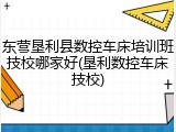 东营垦利县数控车床培训班技校哪家好(垦利数控车床技校)