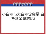 小自考与大自考含金量(自考含金量对比)
