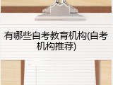 有哪些自考教育机构(自考机构推荐)