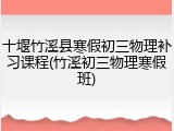 十堰竹溪县寒假初三物理补习课程(竹溪初三物理寒假班)