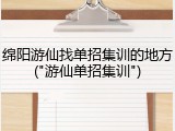 绵阳游仙找单招集训的地方("游仙单招集训")