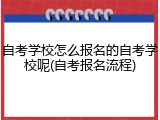 自考学校怎么报名的自考学校呢(自考报名流程)
