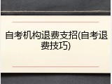 自考机构退费支招(自考退费技巧)