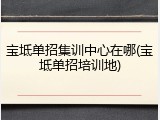 宝坻单招集训中心在哪(宝坻单招培训地)