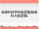临港科技学校施坚强(临港科大施坚强)