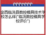 定西临洮县数控模具技术学校怎么样("临洮数控模具学校评价")