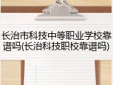 长治市科技中等职业学校靠谱吗(长治科技职校靠谱吗)