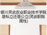 银川灵武农业职业技术学院是私立还是公立(灵武职院属性)