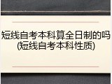 短线自考本科算全日制的吗(短线自考本科性质)