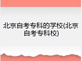 北京自考专科的学校(北京自考专科校)