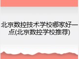 北京数控技术学校哪家好一点(北京数控学校推荐)