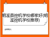 明溪县挖机学校哪家好(明溪挖机学校推荐)