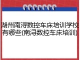 湖州南浔数控车床培训学校有哪些(南浔数控车床培训)