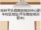 桂林平乐县数控培训中心职中校区地址(平乐数控培训职中)