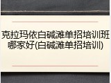 克拉玛依白碱滩单招培训班哪家好(白碱滩单招培训)