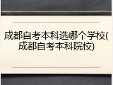 成都自考本科选哪个学校(成都自考本科院校)