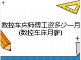 数控车床师傅工资多少一月(数控车床月薪)