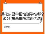 通化东昌单招培训学校哪个最好(东昌单招培训优选)