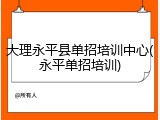 大理永平县单招培训中心(永平单招培训)