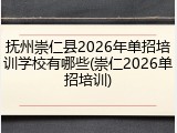 抚州崇仁县2026年单招培训学校有哪些(崇仁2026单招培训)