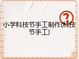小学科技节手工制作(科技节手工)