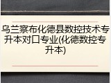 乌兰察布化德县数控技术专升本对口专业(化德数控专升本)