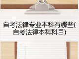 自考法律专业本科有哪些(自考法律本科科目)