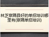 林芝察隅县好的单招培训哪里有(察隅单招培训)